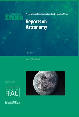 Reports on Astronomy 2010-2012 (IAU XXVIIIA): IAU Transactions XXVIIIA (Proceedings of the International Astronomical Union Symposia and Colloquia)