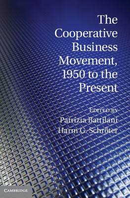 The Cooperative Business Movement, 1950 to the Present (Comparative Perspectives in Business History) [Hardcover] Battilani, Patrizia and Schrter, Harm G.