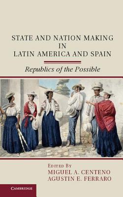 State and Nation Making in Latin America and Spain: Republics of the Possible