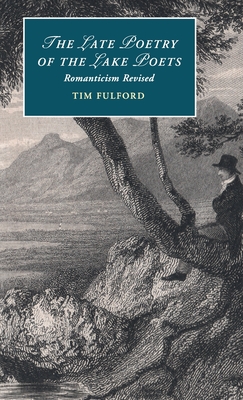 The Late Poetry of the Lake Poets Romanticism Revised