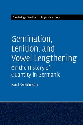 Gemination, Lenition, and Vowel Lengthening: On the History of Quantity in Germanic (Cambridge Studies in Linguistics, Series Number 157)
