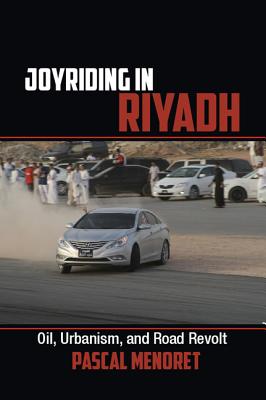 Joyriding in Riyadh: Oil, Urbanism, and Road Revolt (Cambridge Middle East Studies)