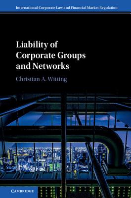 Liability of Corporate Groups and Networks (International Corporate Law and Financial Market Regulation)