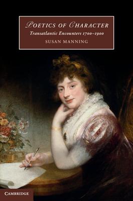 Poetics of Character: Transatlantic Encounters 17001900 (Cambridge Studies in Romanticism, Series Number 102)