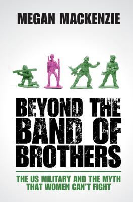 Beyond the Band of Brothers: The US Military and the Myth that Women Can't Fight Image for Beyond the Band of Brothers: The US Military and the Myth that Women Can't Fight