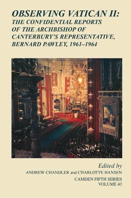 Observing Vatican II: The Confidential Reports of the Archbishop of Canterbury's Representative, Bernard Pawley, 1961-1964