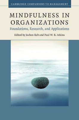 Mindfulness in Organizations: Foundations, Research, and Applications (Cambridge Companions to Management)