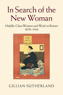 In Search of the New Woman: Middle-Class Women and Work in Britain 1870-1914 Image for In Search of the New Woman: Middle-Class Women and Work in Britain 1870-1914