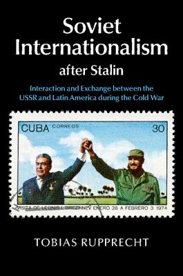 Soviet Internationalism after Stalin: Interaction and Exchange between the USSR and Latin America during the Cold War Image for Soviet Internationalism after Stalin: Interaction and Exchange between the USSR and Latin America during the Cold War