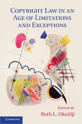 Copyright Law in an Age of Limitations and Exceptions (Cambridge Intellectual Property and Information Law)