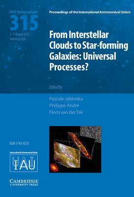 From Interstellar Clouds to Star-forming Galaxies (IAU S315): Universal Processes (Proceedings of the International Astronomical Union Symposia and Colloquia)