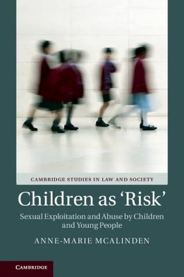 Children as 'Risk': Sexual Exploitation and Abuse by Children and Young People (Cambridge Studies in Law and Society)