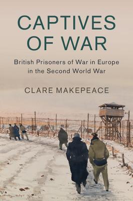 Captives of War: British Prisoners of War in Europe in the Second World War (Studies in the Social and Cultural History of Modern Warfare, Series Number 51)