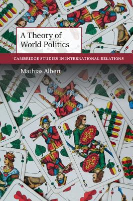 A Theory of World Politics (Cambridge Studies in International Relations, Series Number 141)