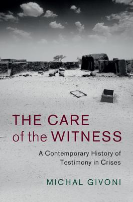The Care of the Witness: A Contemporary History of Testimony in Crises (Human Rights in History)