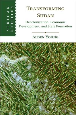 Transforming Sudan: Decolonization, Economic Development, and State Formation (African Studies, Series Number 140)