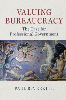 Image for Valuing Bureaucracy: The Case for Professional Government Valuing Bureaucracy: The Case for Professional Government