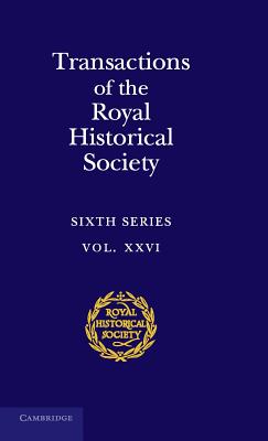 Transactions of the Royal Historical Society: Sixth Series, Volume XXVI (26)
