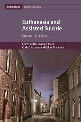 Euthanasia and Assisted Suicide: Lessons from Belgium (Cambridge Bioethics and Law)