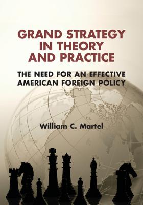 Image for Grand Strategy in Theory and Practice The Need for an Effective American Foreign Policy Grand Strategy in Theory and Practice The Need for an Effective American Foreign Policy