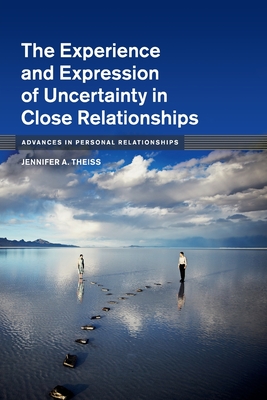 The Experience and Expression of Uncertainty in Close Relationships (Advances in Personal Relationships)
