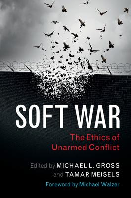 Image for Soft War: The Ethics of Unarmed Conflict Soft War: The Ethics of Unarmed Conflict