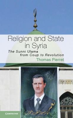 Religion and State in Syria: The Sunni Ulama from Coup to Revolution (Cambridge Middle East Studies, Series Number 41)