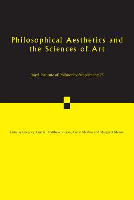 Philosophical Aesthetics and the Sciences of Art (Royal Institute of Philosophy Supplements, Series Number 75)