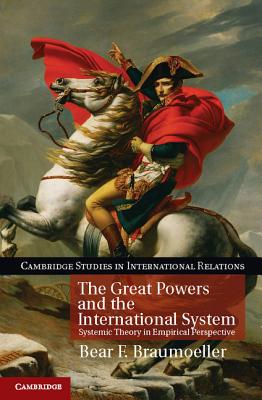 The Great Powers and the International System: Systemic Theory in Empirical Perspective (Cambridge Studies in International Relations)