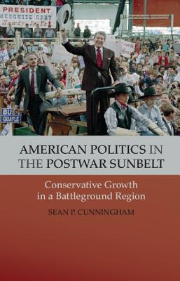 American Politics in the Postwar Sunbelt: Conservative Growth In A Battleground Region (Cambridge Essential Histories) [Paperback] Cunningham, Sean P.