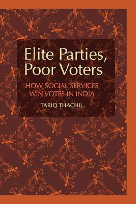 Elite Parties, Poor Voters: How Social Services Win Votes in India (Cambridge Studies in Comparative Politics)