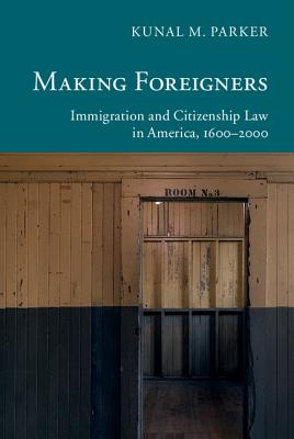 Making Foreigners: Immigration and Citizenship Law in America, 16002000 (New Histories of American Law)