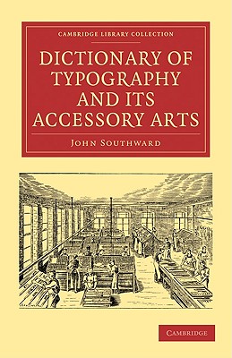 Dictionary of Typography and its Accessory Arts (Cambridge Library Collection - History of Printing, Publishing and Libraries)