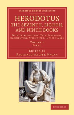 HERODOTUS: THE SEVENTH, EIGHTH, AND NINTH BOOKS With Introduction, Text, Apparatus, Commentary, Appendices, Indices, Maps. Volume 1 Part 2