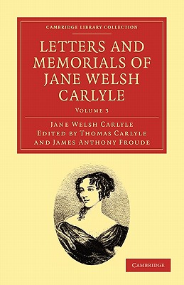 Letters and Memorials of Jane Welsh Carlyle (Cambridge Library Collection - Literary Studies) (Volume 3)