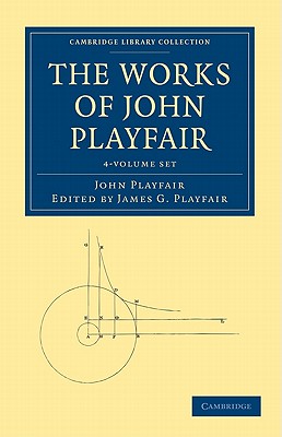 The Works of John Playfair 4 Volume Set (Cambridge Library Collection - Physical Sciences)