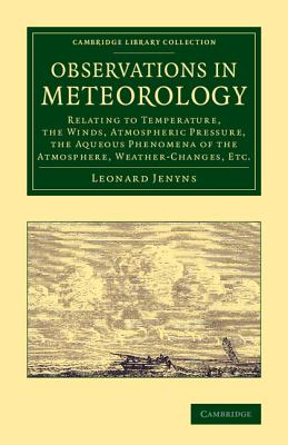 Observations in Meteorology: Relating to Temperature, the Winds, Atmospheric Pressure, the Aqueous Phenomena of the Atmosphere, Weather-Changes, etc. (Cambridge Library Collection - Earth Science)
