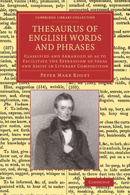 Thesaurus of English Words and Phrases: Classified and Arranged so as to Facilitate the Expression of Ideas and Assist in Literary Composition (Cambridge Library Collection - Linguistics)
