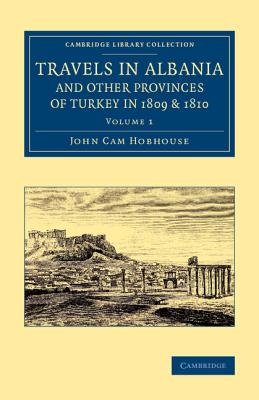 Travels in Albania and Other Provinces of Turkey in 1809 and 1810: Volume 1 (Cambridge Library Collection - European History) [Paperback] Hobhouse, John Cam