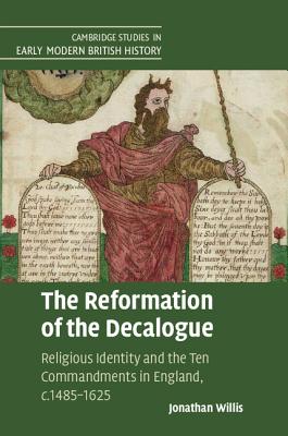 The Reformation of the Decalogue: Religious Identity and the Ten Commandments in England, c.1485-1625 (Cambridge Studies in Early Modern British History) Image for The Reformation of the Decalogue: Religious Identity and the Ten Commandments in England, c.1485-1625 (Cambridge Studies in Early Modern British History)