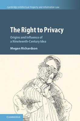 The Right to Privacy: Origins and Influence of a Nineteenth-Century Idea (Cambridge Intellectual Property and Information Law) Image for The Right to Privacy: Origins and Influence of a Nineteenth-Century Idea (Cambridge Intellectual Property and Information Law)