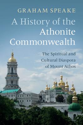 Image for A History of the Athonite Commonwealth: The Spiritual and Cultural Diaspora of Mount Athos