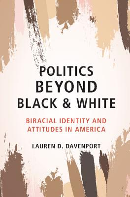 Politics beyond Black and White: Biracial Identity and Attitudes in America Image for Politics beyond Black and White: Biracial Identity and Attitudes in America