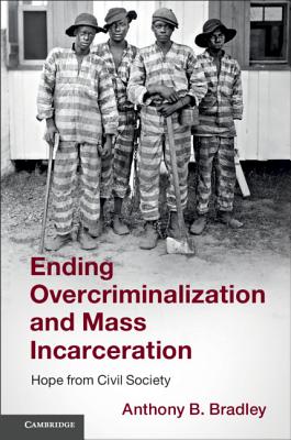 Image for Ending Overcriminalization and Mass Incarceration: Hope from Civil Society Ending Overcriminalization and Mass Incarceration: Hope from Civil Society