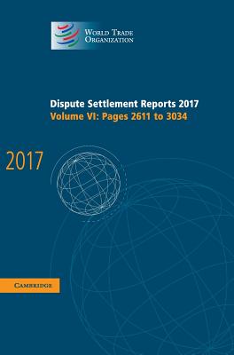 Dispute Settlement Reports 2017: Volume 6, Pages 2611 to 3034 (World Trade Organization Dispute Settlement Reports): Pages 2611-3034 [Hardcover] World Trade Organization