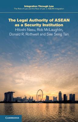 The Legal Authority of ASEAN as a Security Institution: 17 (Integration through Law:The Role of Law and the Rule of Law in ASEAN Integration, Series Number 17) [Paperback] Nasu, Hitoshi; McLaughlin, Rob; Rothwell, Donald R. and Tan, See Seng