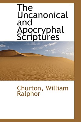 The Uncanonical and Apocryphal Scriptures