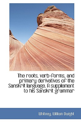 The roots, verb-forms, and primary derivatives of the Sanskrit language. A supplement