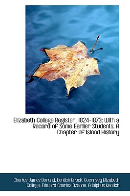Elizabeth College Register, 1824-1873: With a Record of Some Earlier Students
