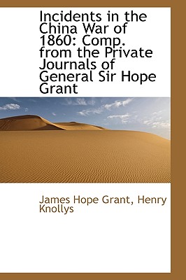 Incidents in the China War of 1860: Comp. from the Private Journals of General Sir Hope Grant